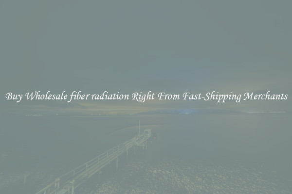 Buy Wholesale fiber radiation Right From Fast-Shipping Merchants