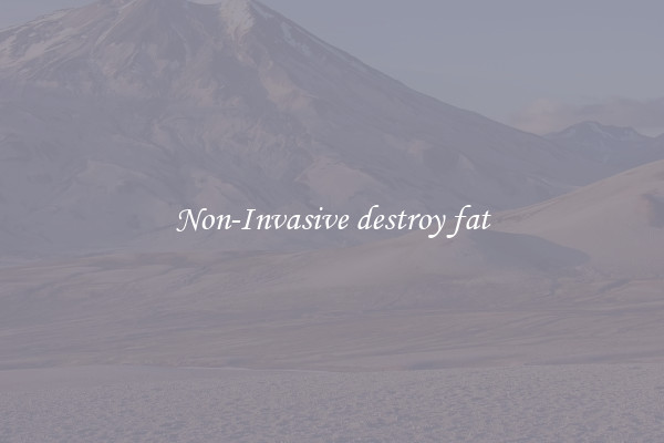 Non-Invasive destroy fat