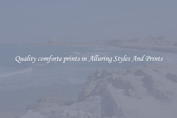 Quality comforte prints in Alluring Styles And Prints