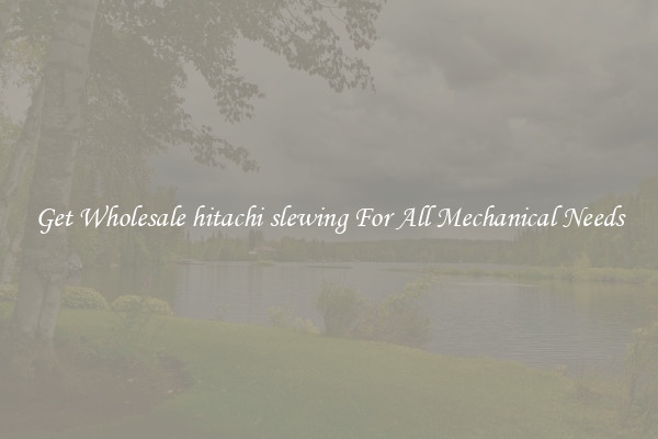 Get Wholesale hitachi slewing For All Mechanical Needs