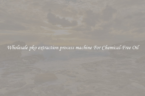 Wholesale pko extraction process machine For Chemical-Free Oil