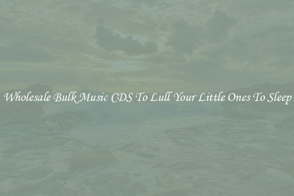 Wholesale Bulk Music CDS To Lull Your Little Ones To Sleep