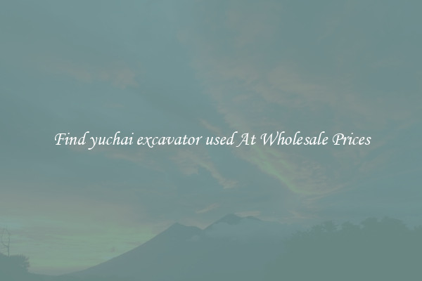 Find yuchai excavator used At Wholesale Prices