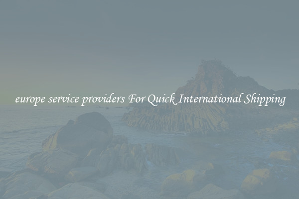 europe service providers For Quick International Shipping