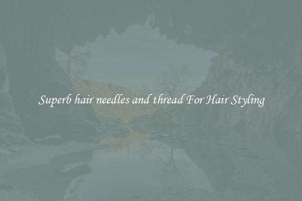 Superb hair needles and thread For Hair Styling