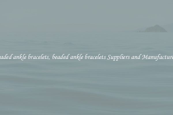 beaded ankle bracelets, beaded ankle bracelets Suppliers and Manufacturers
