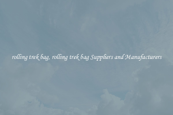 rolling trek bag, rolling trek bag Suppliers and Manufacturers