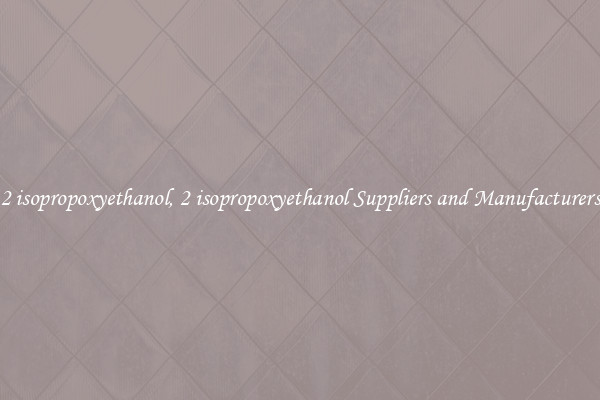 2 isopropoxyethanol, 2 isopropoxyethanol Suppliers and Manufacturers