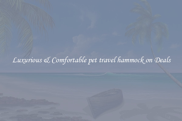 Luxurious & Comfortable pet travel hammock on Deals