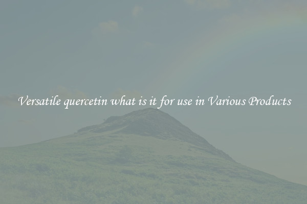 Versatile quercetin what is it for use in Various Products