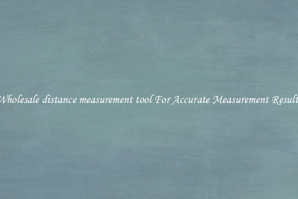 Wholesale distance measurement tool For Accurate Measurement Results