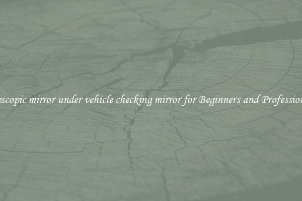 telescopic mirror under vehicle checking mirror for Beginners and Professionals