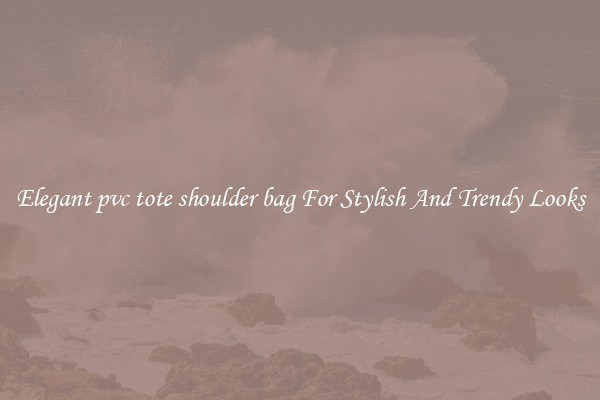 Elegant pvc tote shoulder bag For Stylish And Trendy Looks