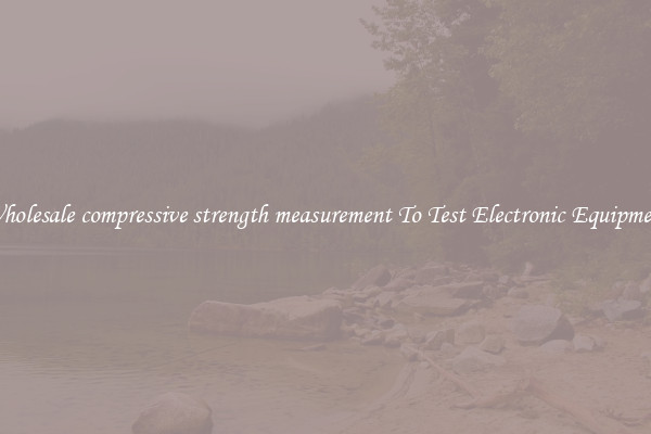 Wholesale compressive strength measurement To Test Electronic Equipment