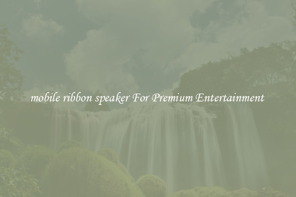 mobile ribbon speaker For Premium Entertainment 