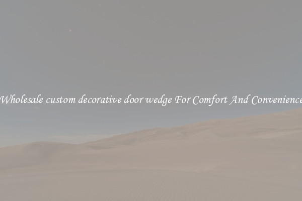 Wholesale custom decorative door wedge For Comfort And Convenience