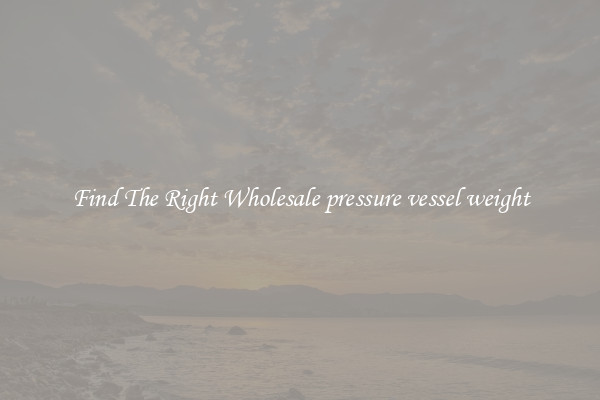 Find The Right Wholesale pressure vessel weight