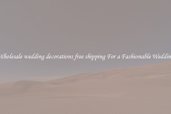 Wholesale wedding decorations free shipping For a Fashionable Wedding
