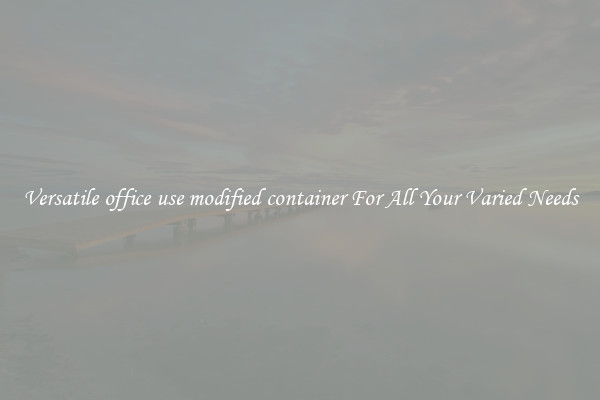 Versatile office use modified container For All Your Varied Needs