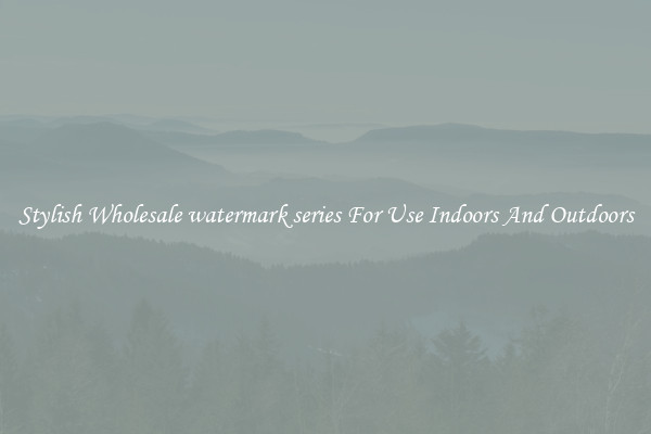 Stylish Wholesale watermark series For Use Indoors And Outdoors