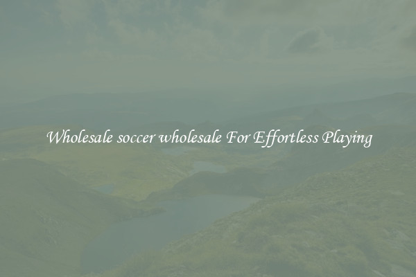 Wholesale soccer wholesale For Effortless Playing