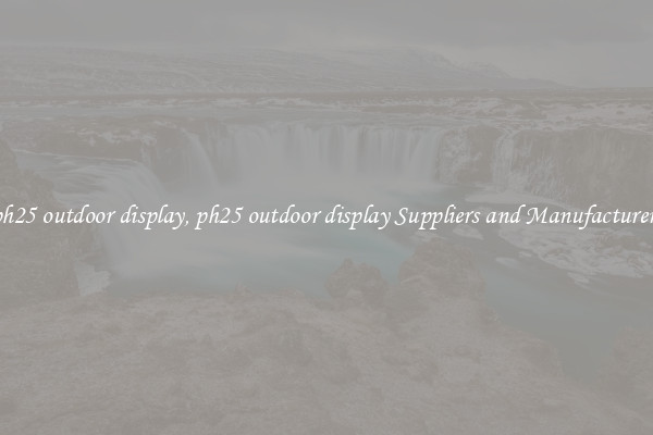 ph25 outdoor display, ph25 outdoor display Suppliers and Manufacturers