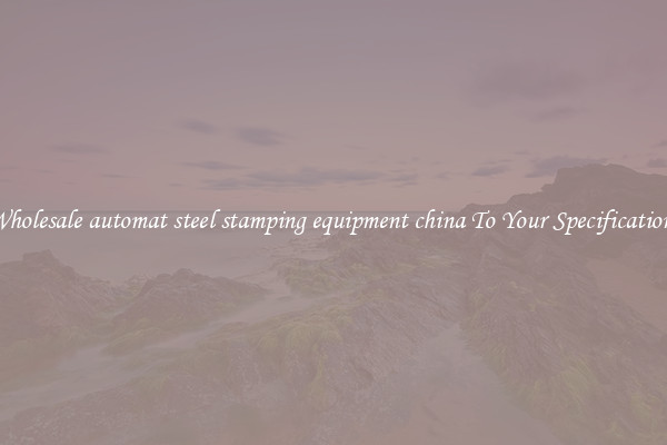 Wholesale automat steel stamping equipment china To Your Specifications