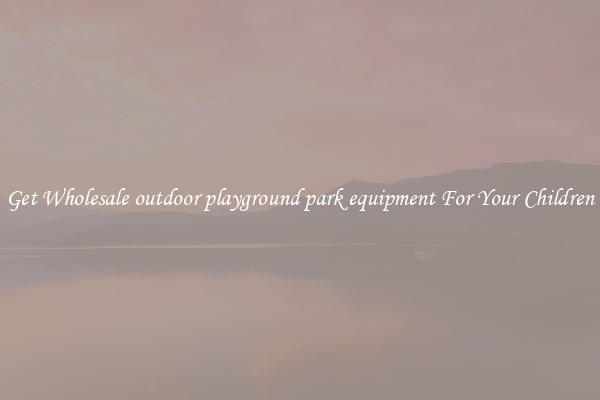 Get Wholesale outdoor playground park equipment For Your Children