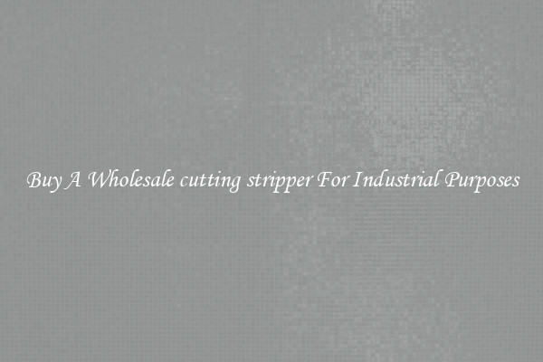 Buy A Wholesale cutting stripper For Industrial Purposes