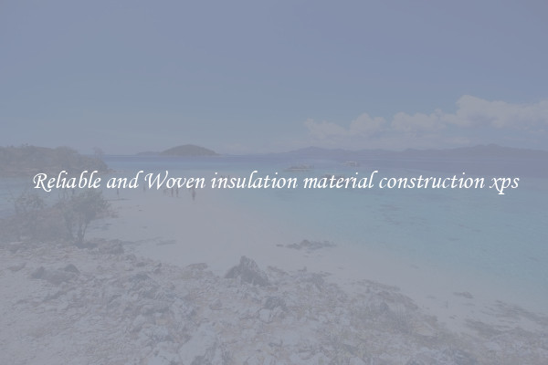 Reliable and Woven insulation material construction xps