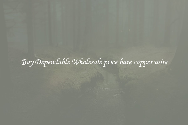 Buy Dependable Wholesale price bare copper wire