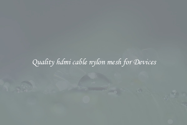 Quality hdmi cable nylon mesh for Devices