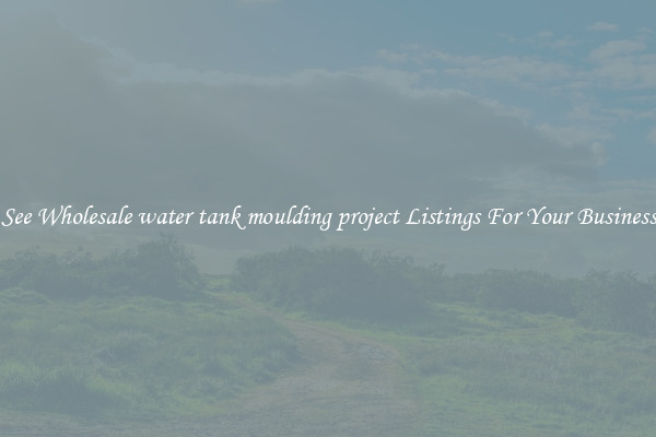 See Wholesale water tank moulding project Listings For Your Business