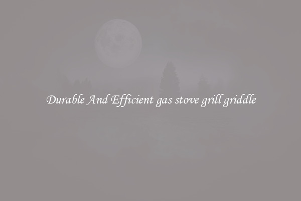 Durable And Efficient gas stove grill griddle