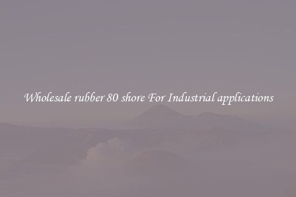 Wholesale rubber 80 shore For Industrial applications