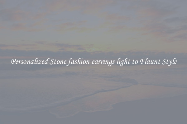 Personalized Stone fashion earrings light to Flaunt Style