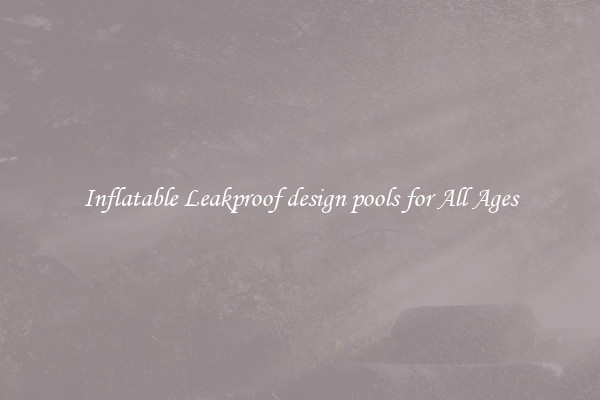 Inflatable Leakproof design pools for All Ages