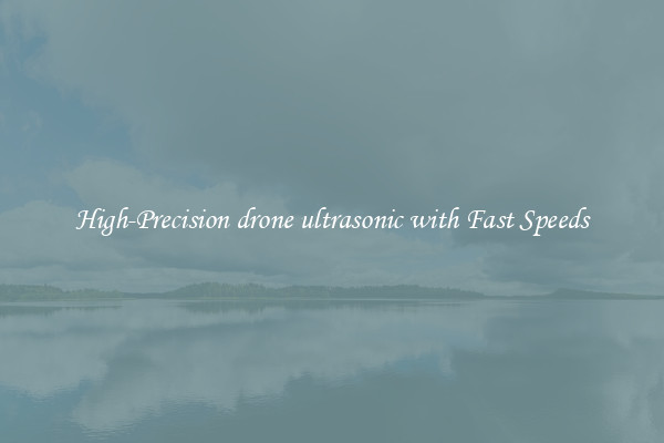High-Precision drone ultrasonic with Fast Speeds