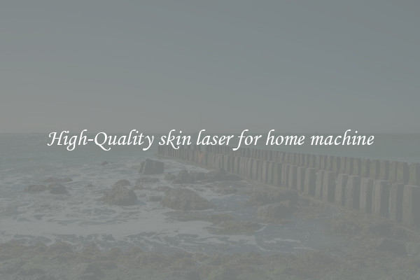High-Quality skin laser for home machine