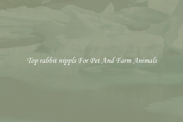 Top rabbit nippls For Pet And Farm Animals