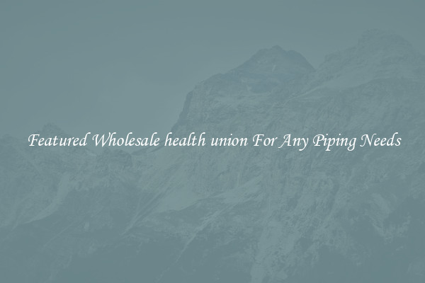 Featured Wholesale health union For Any Piping Needs