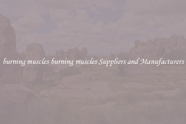 burning muscles burning muscles Suppliers and Manufacturers