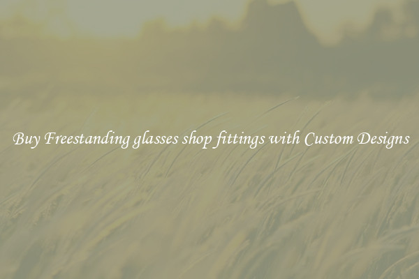 Buy Freestanding glasses shop fittings with Custom Designs