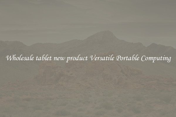 Wholesale tablet new product Versatile Portable Computing