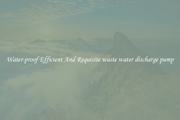 Water-proof Efficient And Requisite waste water discharge pump