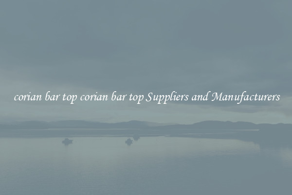 corian bar top corian bar top Suppliers and Manufacturers