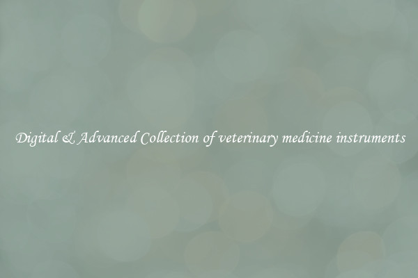 Digital & Advanced Collection of veterinary medicine instruments