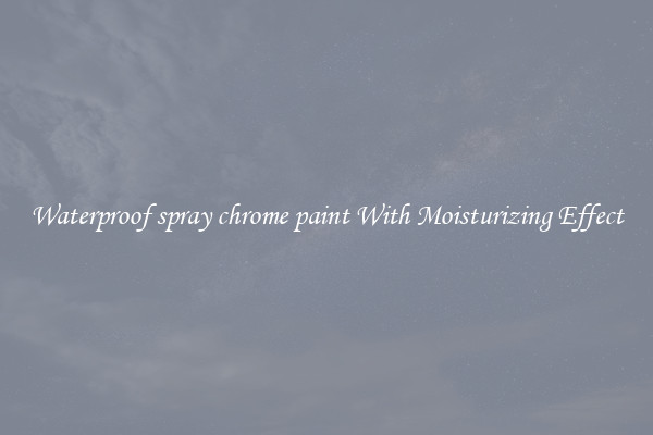 Waterproof spray chrome paint With Moisturizing Effect