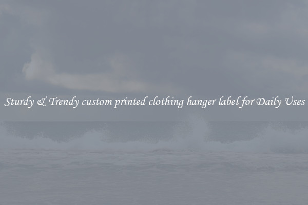Sturdy & Trendy custom printed clothing hanger label for Daily Uses
