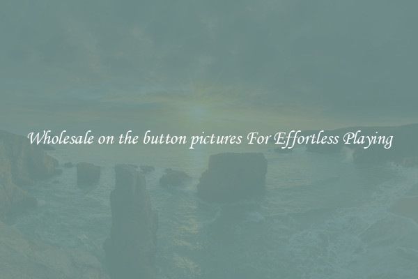Wholesale on the button pictures For Effortless Playing